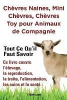 Chevres naines, mini chevres, chevres toy pour animaux de compagnie. Tout ce qu'il faut savoir. Ce livre couvre l'elevage, la reproduction, la traite, l'alimentation, les soins et la sante. - Elliott Lang - cover