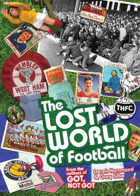 The Lost World of Football: From the Writers of Got, Not Got - Derek Hammond,Gary Silke - cover