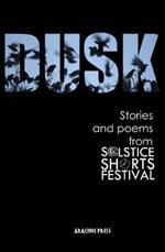 Dusk: Stories and Poems from Solstice Shorts Festival 2017