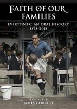 Faith of Our Families: Everton Fc: An Oral History