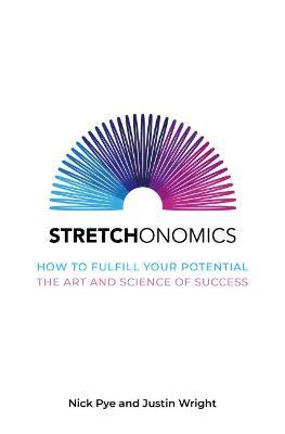 Stretchonomics: How to Fulfil Your Potential - the Art and Science of Success - Nick Pye - cover