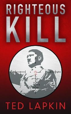 Righteous Kill: An edge-of-your-seat WW2 military thriller - Ted Lapkin - cover