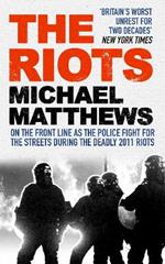 The Riots: The Police Fight for the Streets During the Uk's Deadly 2011 Riots