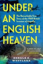 Under an English Heaven: The Remarkable True Story of the 1969 British Invasion of Anguilla