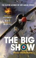 The Big Show: The Classic Account of WWII Aerial Combat