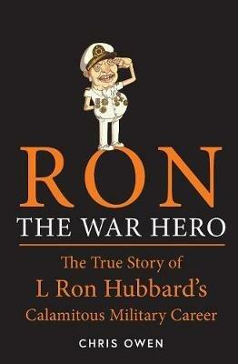 Ron The War Hero: The True Story of L. Ron Hubbard's Calamitous Military Career - Chris Owen - cover