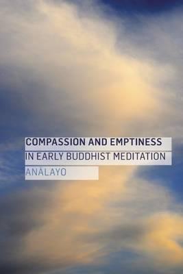 Compassion and Emptiness in Early Buddhist Meditation - Analayo - cover