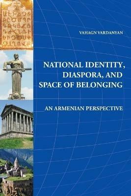 National Identity, Diaspora, and Space of Belonging: An Armenian Perspective - Vahagn Vardanyan - cover