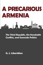 A Precarious Armenia: The Third Republic, the Karabakh Conflict, and Genocide Politics