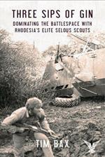 Three Sips of Gin: Dominating the Battlespace with Rhodesia's Elite Selous Scouts