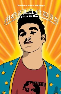 Mozlandia: Morrissey Fans in the Borderlands - Melissa Mora Hidalgo - cover