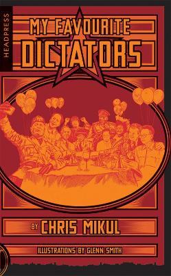 My Favourite Dictators: The Strange Lives of Tyrants - Chris Mikul - cover