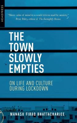 The Town Slowly Empties: On Life and Culture during Lockdown - Manash Firaq Bhattacharjee - cover