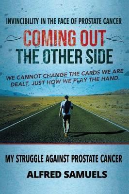 Invincibility in the face of prostate cancer: Coming out the other side - Alfred Samuels - cover