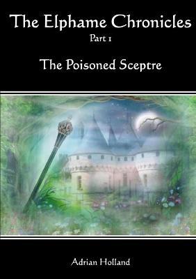 The Elphame Chronicles - Part 1 The Poisoned Sceptre - Adrian Holland - cover