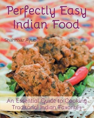 Perfectly Easy Indian Food - Shahanaaz Ayub - cover