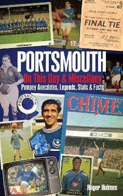 Portsmouth FC on This Day & Miscellany: Pompey Anecdotes, Legends, Stats &  Facts - Roger Holmes - Libro in lingua inglese - Pitch Publishing Ltd - |  IBS