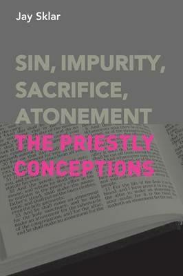 Sin, Impurity, Sacrifice, Atonement: The Priestly Conceptions - Jay Sklar - cover