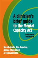 A Clinician's Brief Guide to the Mental Capacity Act - Nick Brindle,Tim Branton,Alison Stansfield - cover