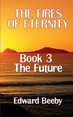 The Fires of Eternity: Book 3 the Future