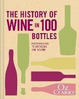 The History of Wine in 100 Bottles: From Bacchus to Bordeaux and Beyond - Oz Clarke - cover