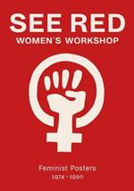 See Red Women's Workshop - Feminist Posters 1974-1990