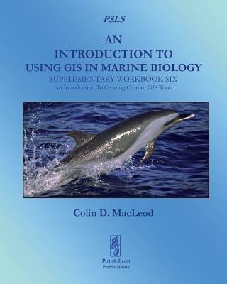 An Introduction to Using GIS in Marine Biology: Supplementary Workbook Six: An Introduction to Creating Custom GIS Tools - Colin D. MacLeod - cover