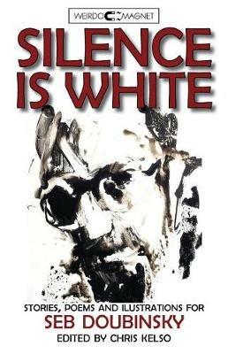 Silence Is White: Stories, Poems & Illustrations for Seb Doubinsky - cover