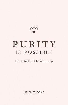 Purity is Possible: How to live free of the fantasy trap - Helen Thorne–Allenson - cover