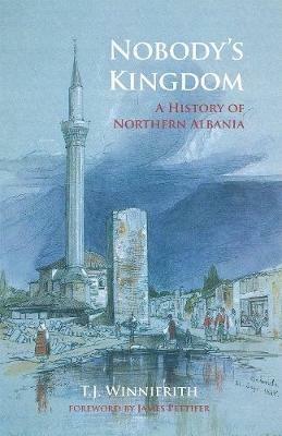 Nobody's Kingdom: A History of Northern Albania - T.J. Winnifrith - cover