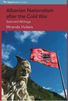 Albanian Nationalism after the Cold War: Selected Writings - Mirada Vickers - cover