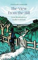 The View from the Hill: Four Seasons in a Walker's Britain - Christopher Somerville - cover