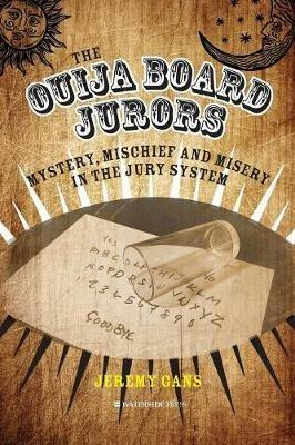 The Ouija Board Jurors: Mystery, Mischief and Misery in the Jury System - Jeremy Gans - cover