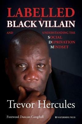 Labelled a Black Villain: and Understanding the Social Deprivation Mindset - Trevor Hercules - cover