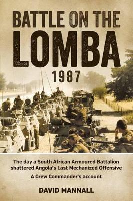 Battle on the Lomba 1987: The Day a South African Armoured Battalion Shattered Angola’s Last Mechanized Offensive  - a Crew Commander's Account - David Mannall - cover