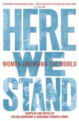 Here We Stand: Women Changing the World - Helena Earnshaw,Angharad Penrhyn Jones - cover