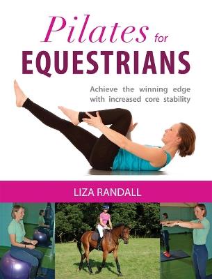 Pilates for Equestrians: Achieve the Winning Edge with Increased Core Stability - Liza Randall - cover