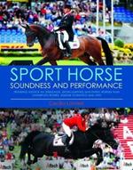 Sport Horse Soundness and Performance: Training Advice for Dressage, Showjumping and Event Horses from Champion Riders, Equine Scientists and Vets