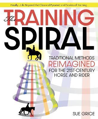 The Training Spiral: Traditional Methods Reimagined for the 21st-Century Horse and Rider - Sue Grice - cover