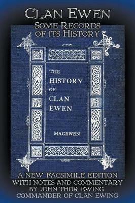 Clan Ewen: Some Records of its History: A New Facsimile Edition with Notes and Commentary by John Thor Ewing - Robert Sutherland Taylor MacEwen - cover