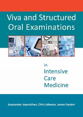 Viva and Structured Oral Examinations in Intensive Care Medicine - Jeyasankar Jeyanathan,Christopher Johnson,James D Haslam - cover