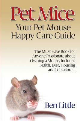 Pet Mice - Your Pet Mouse Happy Care Guide - Ben Little - cover