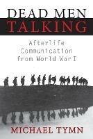 Dead Men Talking: Afterlife Communication from World War I - Michael Tymn - cover