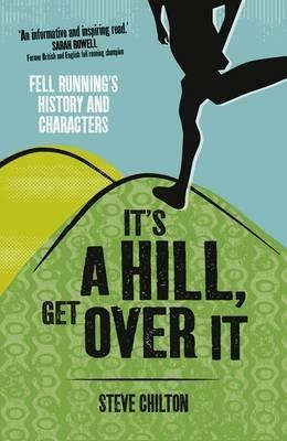 It's a Hill, Get Over it: Fell Running's History and Characters - Steve Chilton - cover