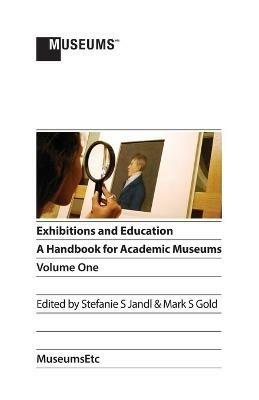 Exhibitions and Education: A Handbook for Academic Museums, Volume One - cover