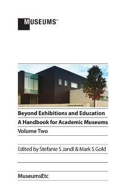 Beyond Exhibitions and Education: A Handbook for Academic Museums, Volume Two - cover