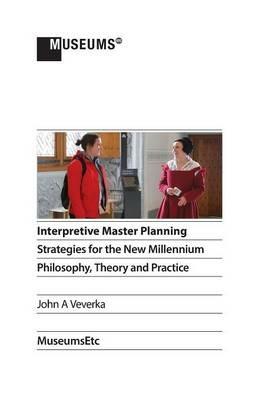Interpretive Master Planning: Strategies for the New Millennium - Philosophy, Theory and Practice - John a Veverka - cover