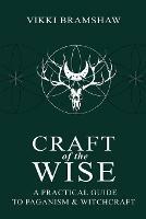 Craft of the Wise: A Practical Guide to Paganism & Witchcraft - Vikki Bramshaw - cover