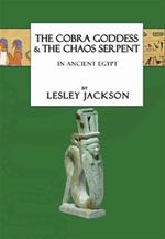 The Cobra Goddess & The Chaos Serpent: In Ancient Egypt