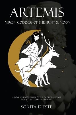 Artemis: Virgin Goddess of the Hunt & Moon: Virgin Goddess of the Hunt & Moon: Virgin Goddess of the Hunt - Sorita D'Este - cover